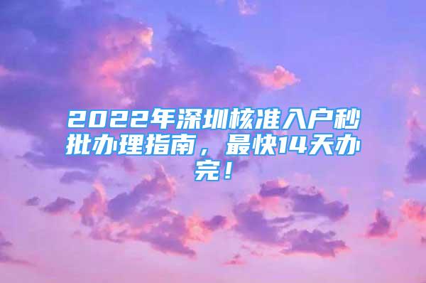 2022年深圳核準入戶秒批辦理指南，最快14天辦完！