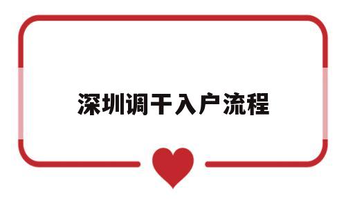 深圳調(diào)干入戶流程(調(diào)干入深戶條件步驟) 深圳核準入戶