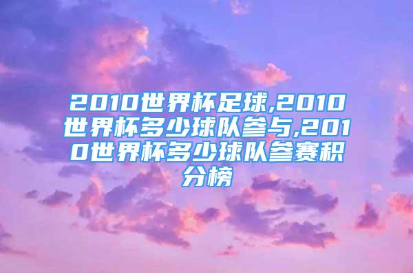 2010世界杯足球,2010世界杯多少球隊參與,2010世界杯多少球隊參賽積分榜