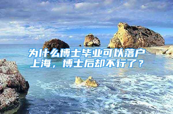 為什么博士畢業(yè)可以落戶上海，博士后卻不行了？