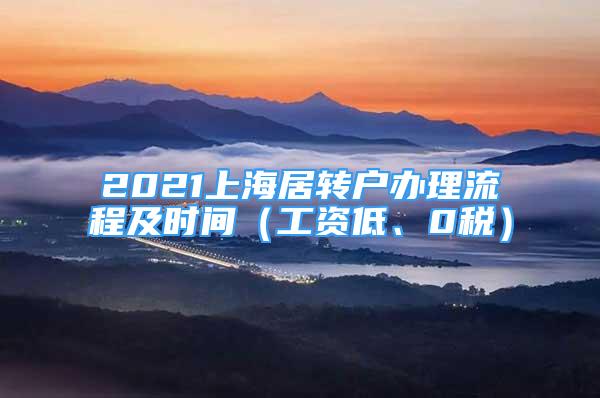 2021上海居轉(zhuǎn)戶辦理流程及時間（工資低、0稅）