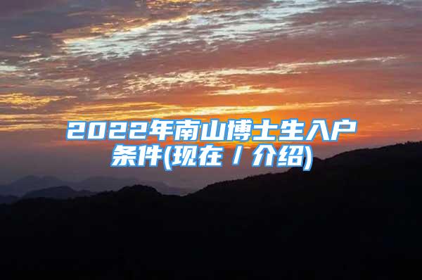 2022年南山博士生入戶條件(現(xiàn)在／介紹)