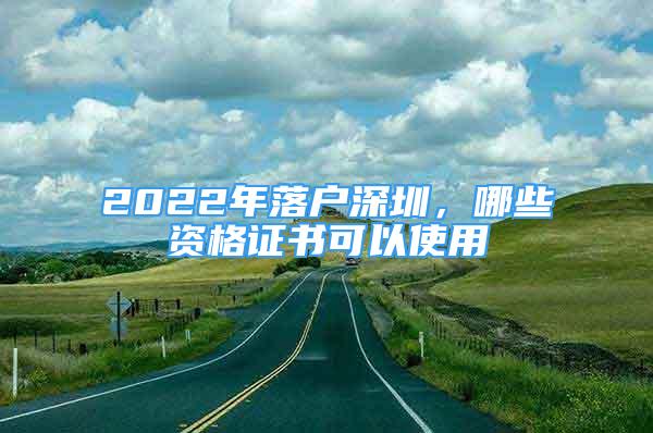 2022年落戶深圳，哪些資格證書可以使用