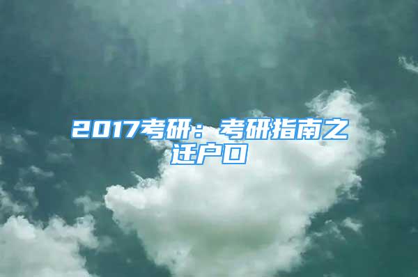 2017考研：考研指南之遷戶口