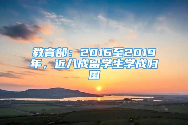 教育部：2016至2019年，近八成留學(xué)生學(xué)成歸國