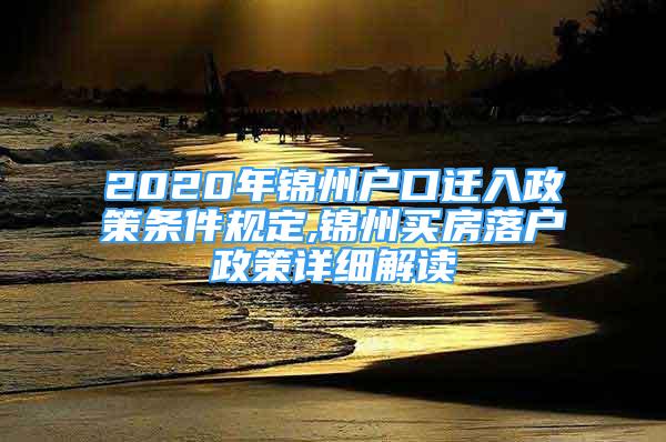 2020年錦州戶口遷入政策條件規(guī)定,錦州買房落戶政策詳細(xì)解讀