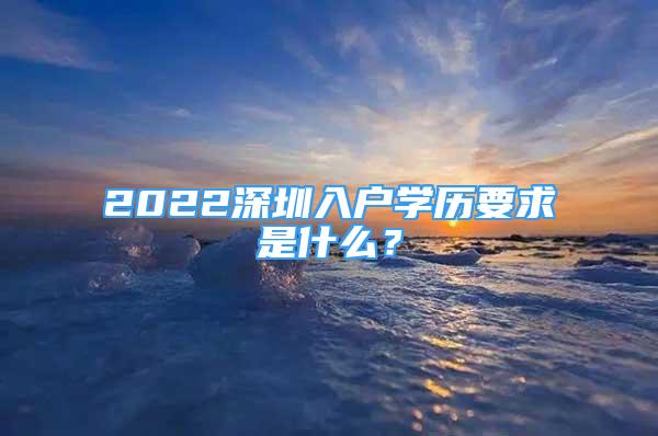 2022深圳入戶學歷要求是什么？