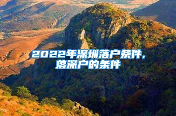 2022年深圳落戶條件,落深戶的條件