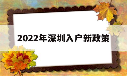 2022年深圳入戶新政策(2022年深圳入戶新政策有沒有實(shí)施) 深圳積分入戶