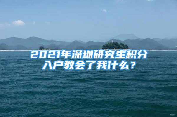 2021年深圳研究生積分入戶教會(huì)了我什么？