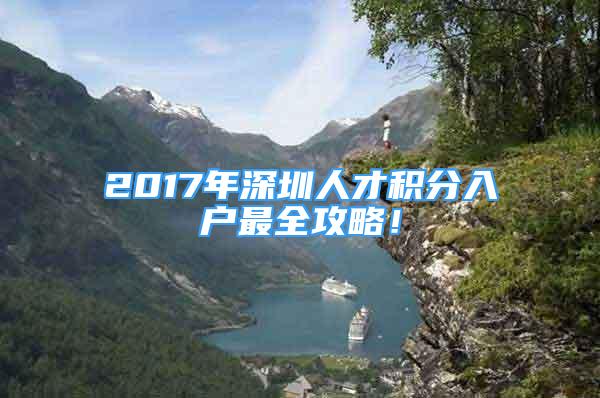 2017年深圳人才積分入戶最全攻略！