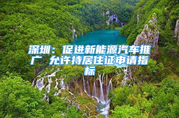 深圳：促進新能源汽車推廣 允許持居住證申請指標