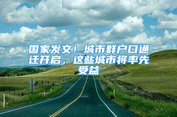 國家發(fā)文！城市群戶口通遷開啟，這些城市將率先受益