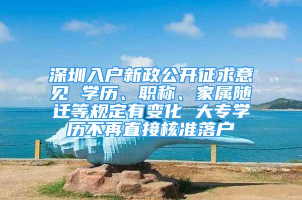 深圳入戶新政公開征求意見 學(xué)歷、職稱、家屬隨遷等規(guī)定有變化 大專學(xué)歷不再直接核準(zhǔn)落戶