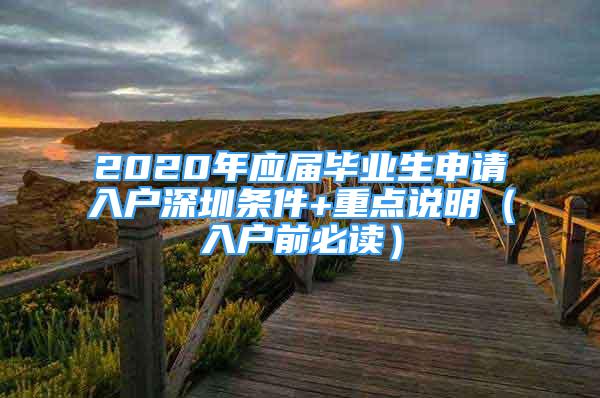 2020年應(yīng)屆畢業(yè)生申請入戶深圳條件+重點(diǎn)說明（入戶前必讀）