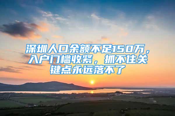 深圳人口余額不足150萬，入戶門檻收緊，抓不住關(guān)鍵點永遠落不了