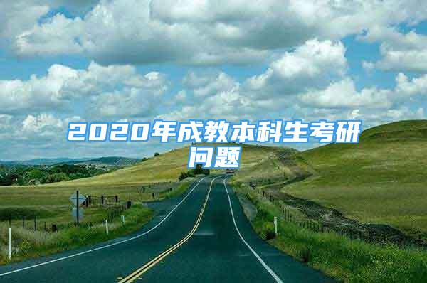 2020年成教本科生考研問題