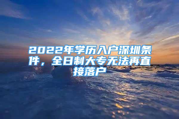 2022年學歷入戶深圳條件，全日制大專無法再直接落戶