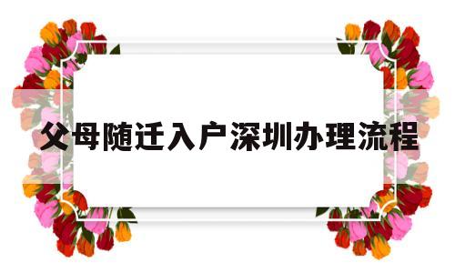 父母隨遷入戶深圳辦理流程(深圳父母隨遷入戶需要什么資料) 深圳核準(zhǔn)入戶