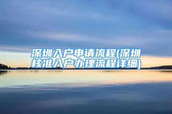 深圳入戶申請(qǐng)流程(深圳核準(zhǔn)入戶辦理流程詳細(xì))