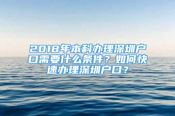 2018年本科辦理深圳戶口需要什么條件？如何快速辦理深圳戶口？