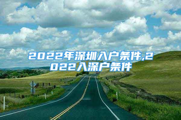 2022年深圳入戶條件,2022入深戶條件