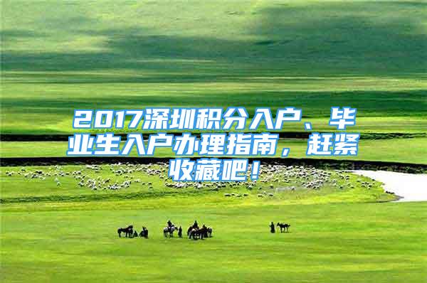 2017深圳積分入戶、畢業(yè)生入戶辦理指南，趕緊收藏吧！