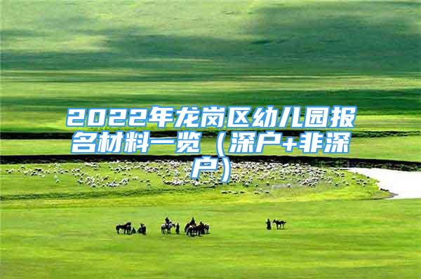 2022年龍崗區(qū)幼兒園報(bào)名材料一覽（深戶+非深戶）