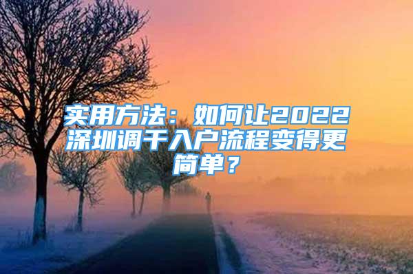 實用方法：如何讓2022深圳調(diào)干入戶流程變得更簡單？