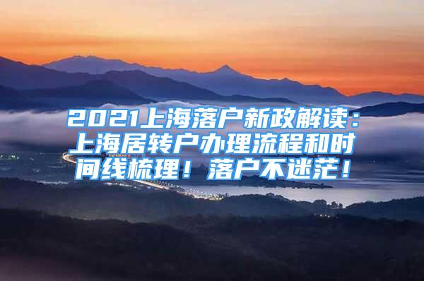 2021上海落戶新政解讀：上海居轉(zhuǎn)戶辦理流程和時(shí)間線梳理！落戶不迷茫！