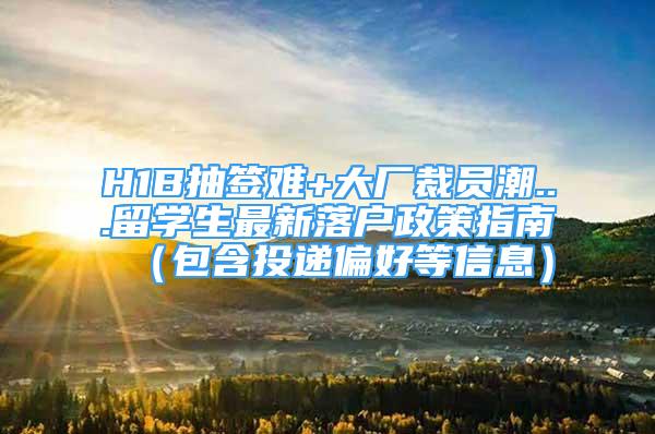 H1B抽簽難+大廠裁員潮...留學生最新落戶政策指南（包含投遞偏好等信息）