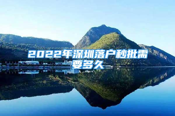 2022年深圳落戶秒批需要多久