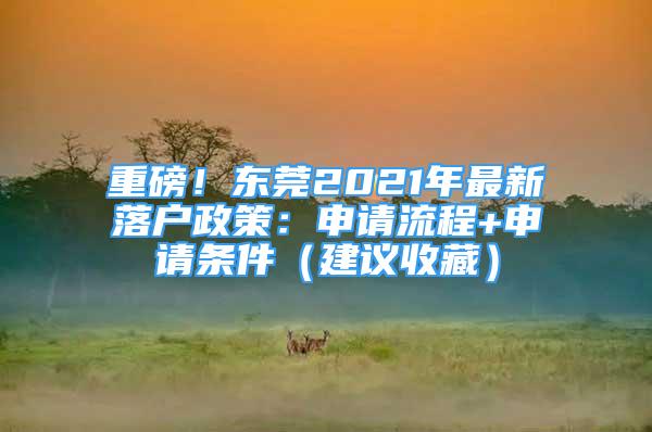 重磅！東莞2021年最新落戶政策：申請流程+申請條件（建議收藏）