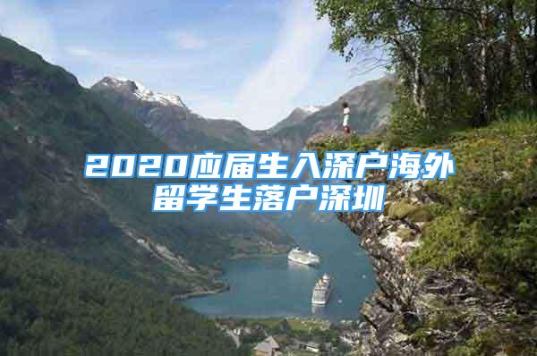 2020應(yīng)屆生入深戶海外留學(xué)生落戶深圳