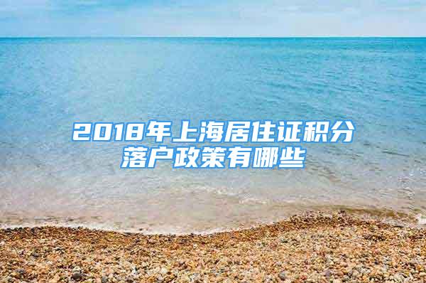 2018年上海居住證積分落戶政策有哪些