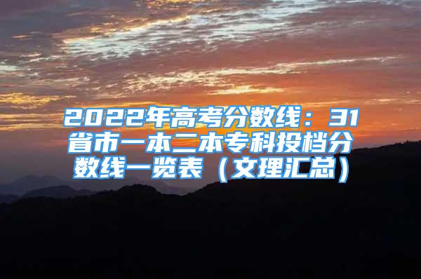 2022年高考分?jǐn)?shù)線：31省市一本二本?？仆稒n分?jǐn)?shù)線一覽表（文理匯總）