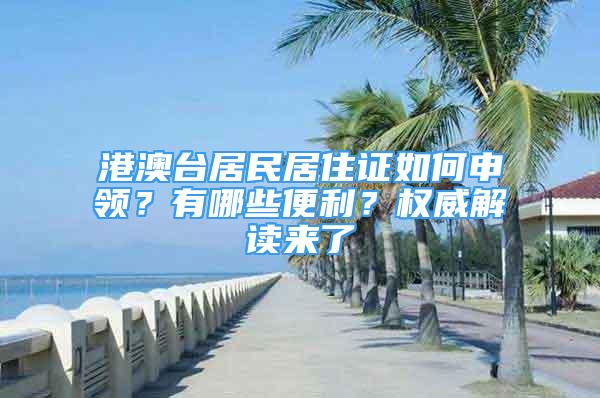 港澳臺居民居住證如何申領(lǐng)？有哪些便利？權(quán)威解讀來了