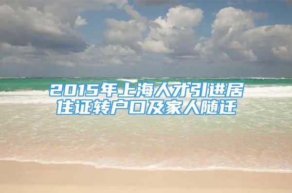 2015年上海人才引進居住證轉戶口及家人隨遷