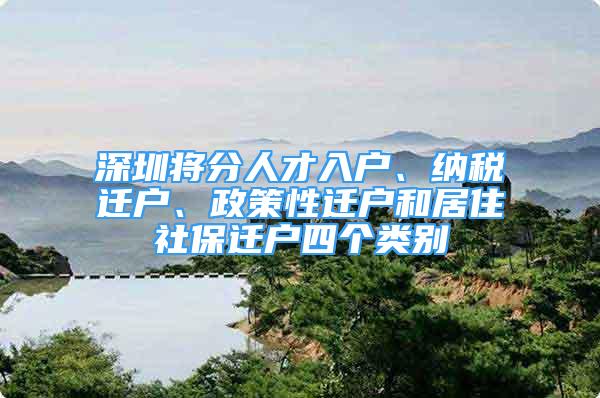 深圳將分人才入戶、納稅遷戶、政策性遷戶和居住社保遷戶四個(gè)類別