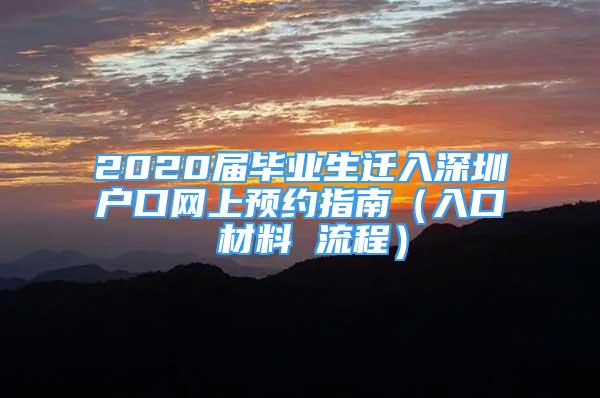 2020屆畢業(yè)生遷入深圳戶口網(wǎng)上預(yù)約指南（入口 材料 流程）