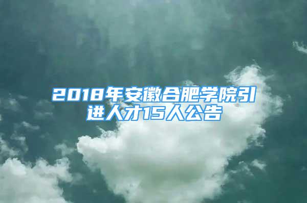 2018年安徽合肥學院引進人才15人公告