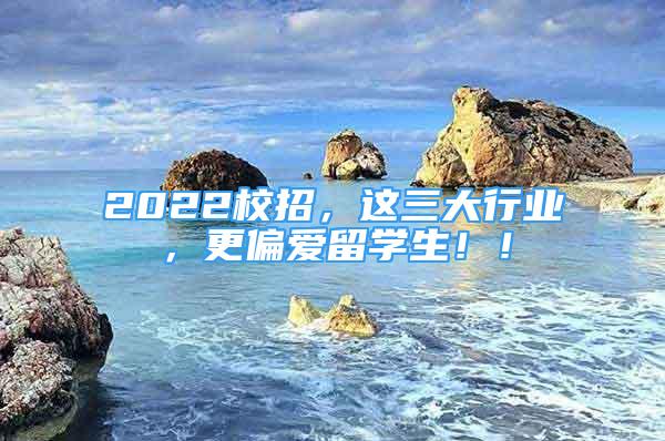 2022校招，這三大行業(yè)，更偏愛留學(xué)生！！