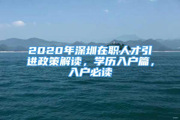 2020年深圳在職人才引進政策解讀，學歷入戶篇，入戶必讀