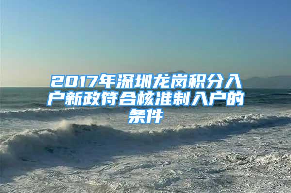 2017年深圳龍崗積分入戶新政符合核準(zhǔn)制入戶的條件