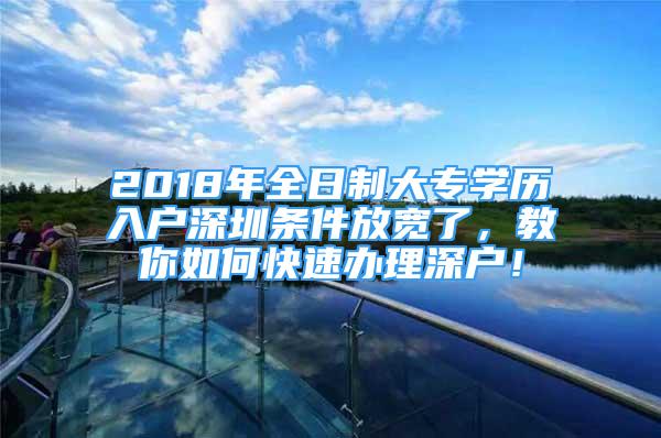 2018年全日制大專(zhuān)學(xué)歷入戶(hù)深圳條件放寬了，教你如何快速辦理深戶(hù)！