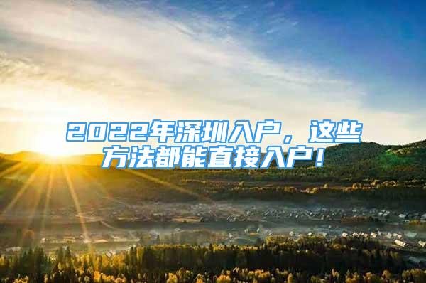 2022年深圳入戶，這些方法都能直接入戶！