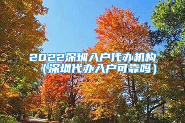 2022深圳入戶代辦機(jī)構(gòu)（深圳代辦入戶可靠嗎）