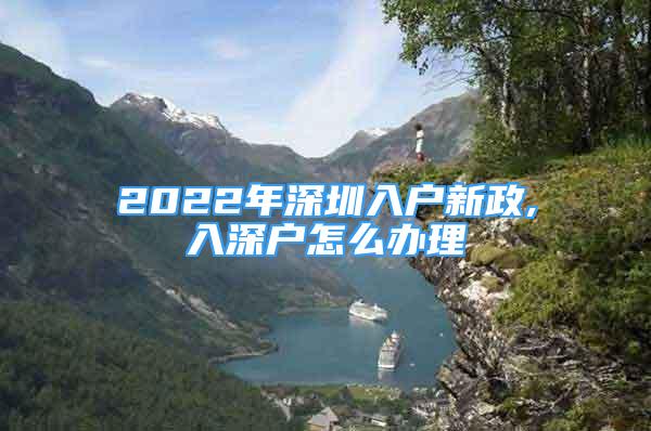 2022年深圳入戶新政,入深戶怎么辦理