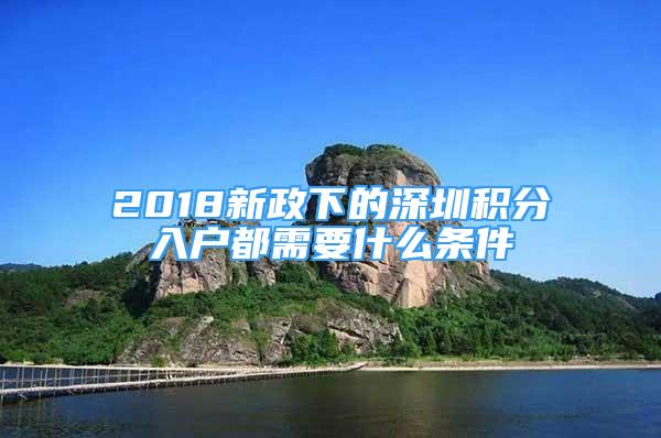 2018新政下的深圳積分入戶都需要什么條件