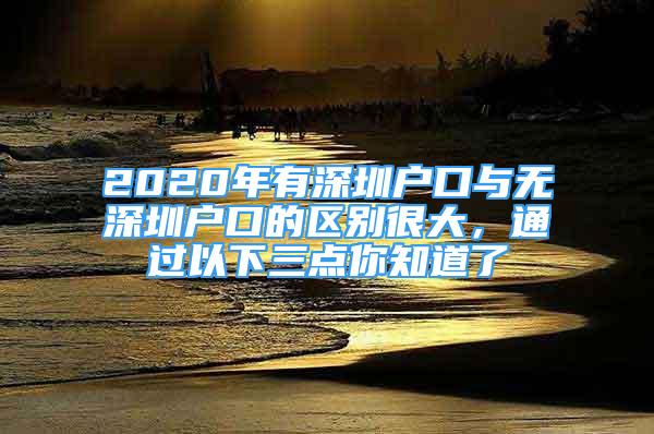 2020年有深圳戶口與無深圳戶口的區(qū)別很大，通過以下三點你知道了